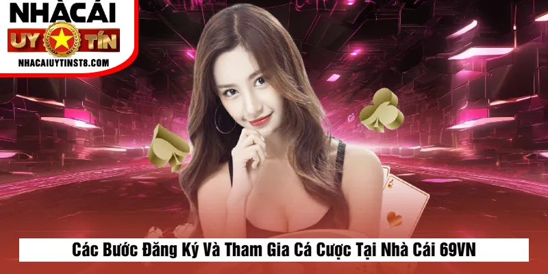 Các Bước Đăng Ký Và Tham Gia Cá Cược Tại Nhà Cái 69VN