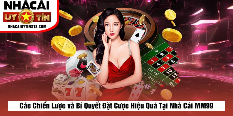 Các Chiến Lược và Bí Quyết Đặt Cược Hiệu Quả Tại Nhà Cái MM99