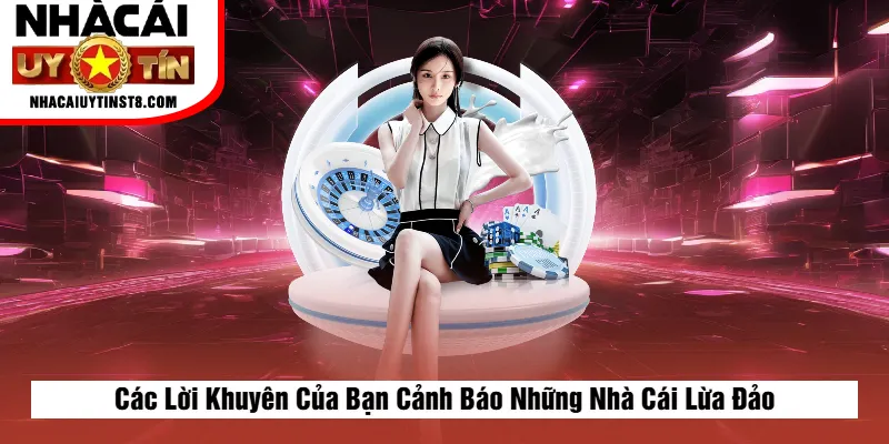 Các Lời Khuyên Của Bạn Cảnh Báo Những Nhà Cái Lừa Đảo