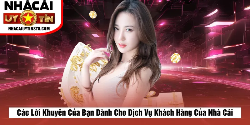 Các Lời Khuyên Của Bạn Dành Cho Dịch Vụ Khách Hàng Của Nhà Cái