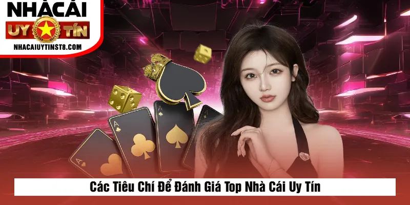 Các Tiêu Chí Để Đánh Giá Top Nhà Cái Uy Tín