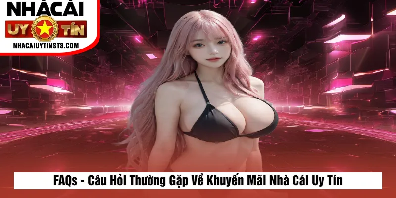FAQs - Câu Hỏi Thường Gặp Về Khuyến Mãi Nhà Cái Uy Tín