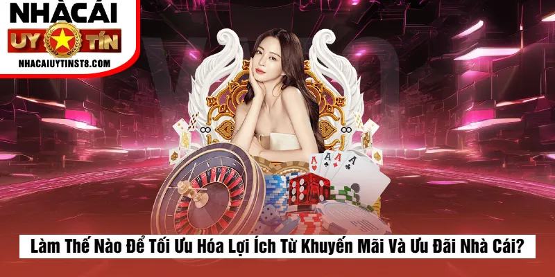 Làm Thế Nào Để Tối Ưu Hóa Lợi Ích Từ Khuyến Mãi Và Ưu Đãi Nhà Cái?