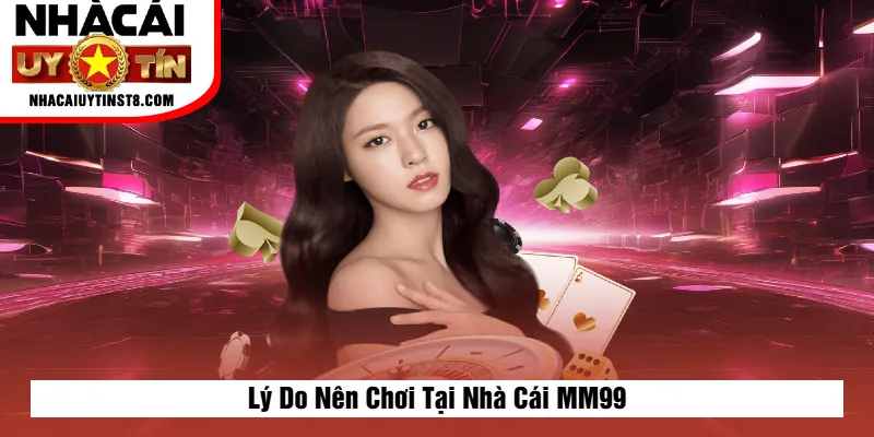 Lý Do Nên Chơi Tại Nhà Cái MM99