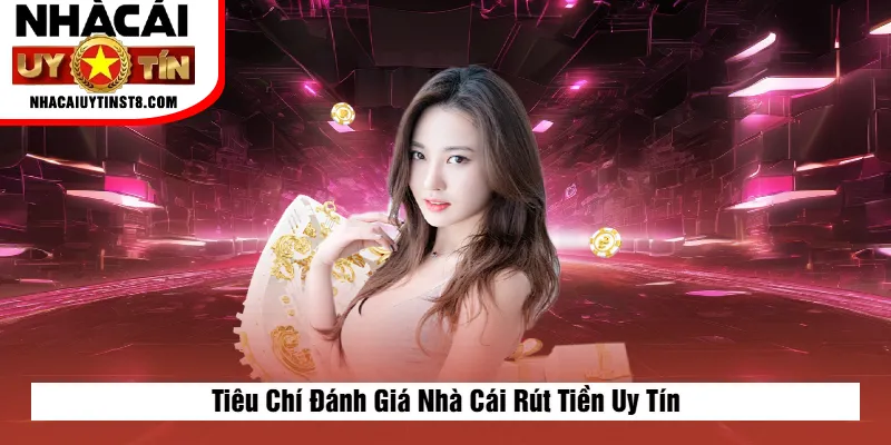 Tiêu Chí Đánh Giá Nhà Cái Rút Tiền Uy Tín