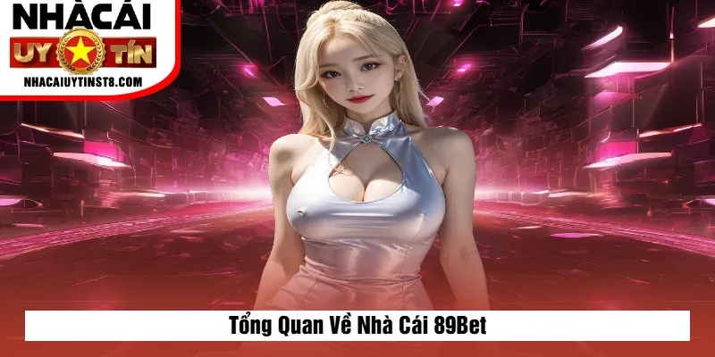 Tổng Quan Về Nhà Cái 89Bet